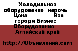 Холодильное оборудование “нарочь“ › Цена ­ 155 000 - Все города Бизнес » Оборудование   . Алтайский край